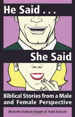 He Said, She Said: Biblical Stories from a Male and Female Perspective by Todd Outcalt, Michelle Kallock Knight