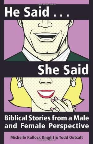 He Said, She Said: Biblical Stories from a Male and Female Perspective by Michelle Kallock Knight, Todd Outcalt