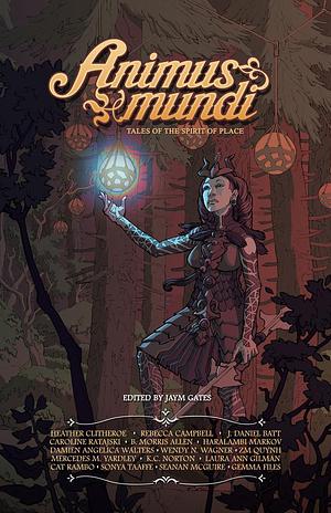 Animus Mundi: Tales of the Spirit of Place by Jaym Gates, Jaym Gates