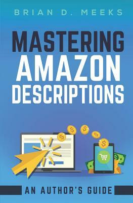 Mastering Amazon Descriptions: An Author's Guide: Copywriting for Authors by Brian Meeks