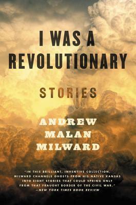 I Was a Revolutionary: Stories by Andrew Malan Milward