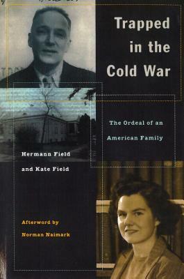 Trapped in the Cold War: The Ordeal of an American Family by Kate Field, Hermann Field