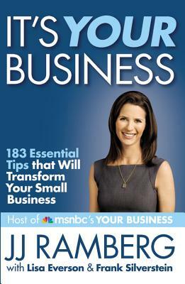 It's Your Business: 183 Essential Tips That Will Transform Your Small Business by Lisa Everson, Frank Silverstein, Jj Ramberg