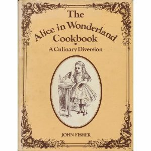 The Alice in Wonderland Cookbook: A Culinary Diversion by John Fisher