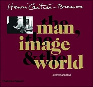 Henri Cartier-Bresson: The Man, the Image and the World: A Retrospective by Philippe Arbaizar, Peter Galassi, Jean-Noel Jeanneney, Claude Cookman, Jean Clair, Serge Toubiana, Henri Cartier-Bresson, Jean Leymarie, Robert Delpire