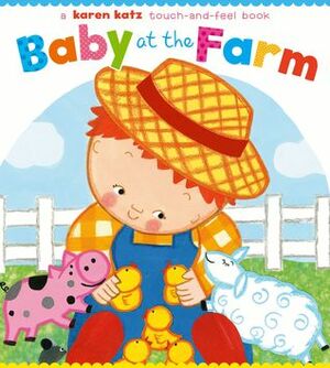 Baby at the Farm: A Touch-and-Feel Book by Karen Katz