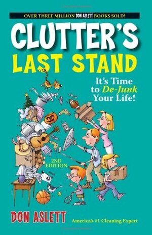 Clutter's Last Stand: It's Time to de-Junk Your Life! by Don Aslett