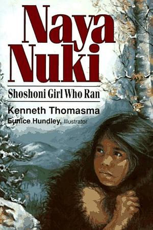 Naya Nuki: Shoshone Girl Who Ran by Kenneth Thomasma