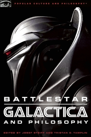 Battlestar Galactica and Philosophy: Mission Accomplished or Mission Frakked Up? by Josef Steiff, Tristan D. Tamplin