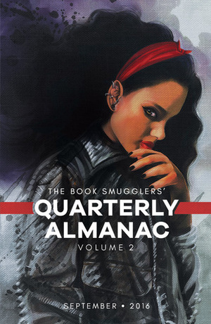 The Book Smugglers' Quarterly Almanac: Volume 2 by Susan Jane Bigelow, Yukimi Ogawa, Isabel Yap, Ana Grilo, Javier Grillo-Marxuach, Anna Hight, Kate Elliott, The Book Smugglers, Michal Wojcik, Thea James, Seanan McGuire, Yoon Ha Lee, Mimi Mondal, Tansy Rayner Roberts, Jim Zub