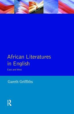 African Literatures in English: East and West by Gareth Griffiths