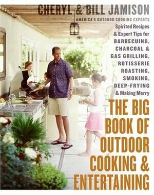 The Big Book of Outdoor Cooking and Entertaining: Spirited Recipes and Expert Tips for Barbecuing, Charcoal and Gas Grilling, Rotisserie Roasting, Smoking, Deep-Frying, and Making Merry by Cheryl Alters Jamison, Bill Jamison