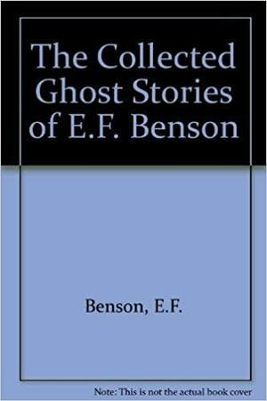The Collected Ghost Stories of E. F. Benson by E.F. Benson