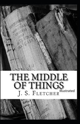 The Middle of Things: Illustrated by J. S. Fletcher