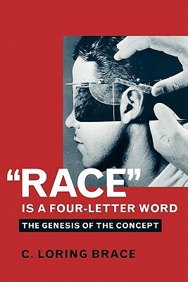 Race Is a Four-Letter Word: The Genesis of the Concept by C. Loring Brace