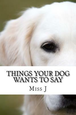 Things Your Dog Wants to Say: a Dog's Diary by J.