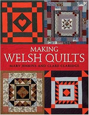 Making Welsh Quilts: The Textile Tradition That Inspired the Amish? by Mary Jenkins, Clare Claridge