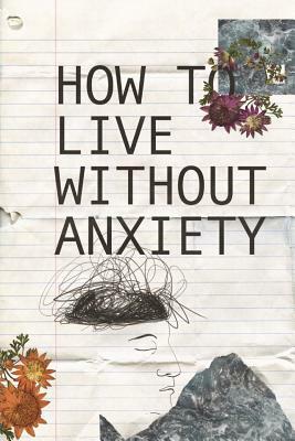 How to live without Anxiety: How to don't panic and overcome panic attacks. by Christopher Adams