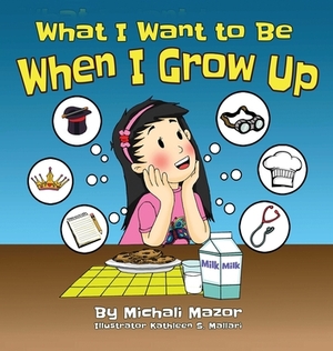 What I Want to Be When I Grow Up: Let children's imagination run free and building self-confidence by Michali Mazor