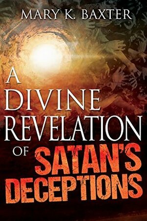 A Divine Revelation of Satan's Deceptions by Mary K. Baxter