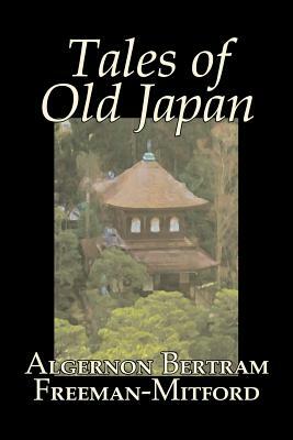 Tales of Old Japan by Algernon Bertram Freeman-Mitford, Fiction, Legends, Myths, & Fables by Algernon Bertram Freeman-Mitford