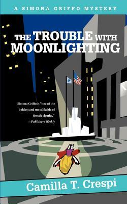 The Trouble with Moonlighting: A Simona Griffo Mystery by Camilla T. Crespi