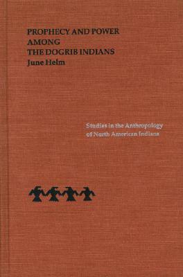 Prophecy and Power Among the Dogrib Indians by June Helm