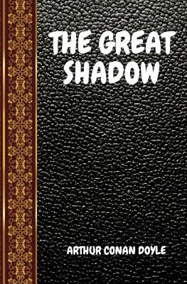 The Great Shadow: By Arthur Conan Doyle by Arthur Conan Doyle