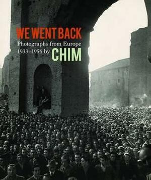 We Went Back: Photographs from Europe 1933-1956 by Chim by Carole Naggar, Roger Cohen, Cynthia Young