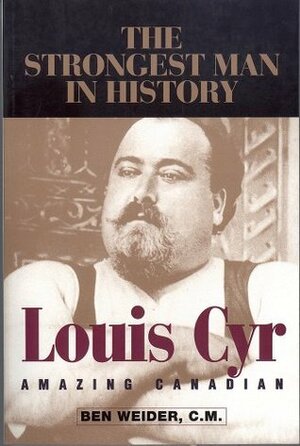 Louis Cyr: Amazing Canadian by Ben Weider