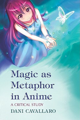 Magic as Metaphor in Anime: A Critical Study by Dani Cavallaro