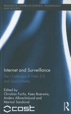 Internet and Surveillance: The Challenges of Web 2.0 and Social Media by Christian Fuchs, Marisol Sandoval, Anders Albrechtslund, Kees Boersma