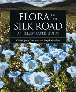 Flora of the Silk Road: An Illustrated Guide by Christopher Gardner, Basak Gardner