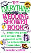 The Everything Wedding Shower Book: Thrill the Bride and Amaze the Guests With a Celebration to Remember by Jennifer Jenkins