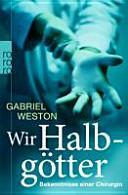 Wir Halbgötter: Bekenntnisse einer Chirurgin by Gabriel Weston