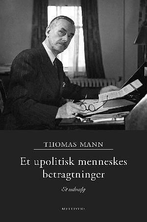 Et upolitisk menneskes betragtninger : et udvalg by Thomas Mann