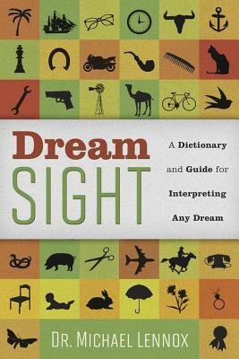 Dream Sight: A Dictionary and Guide for Interpreting Any Dream by Michael Lennox