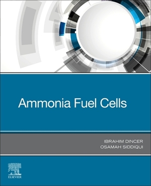 Ammonia Fuel Cells by Ibrahim Dincer, Osamah Siddiqui