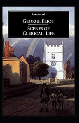 Scenes of Clerical Life (Annotated) by George Eliot