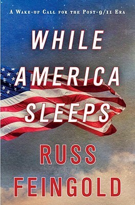 While America Sleeps: A Wake-up Call for the Post-9/11 Era by Russ Feingold