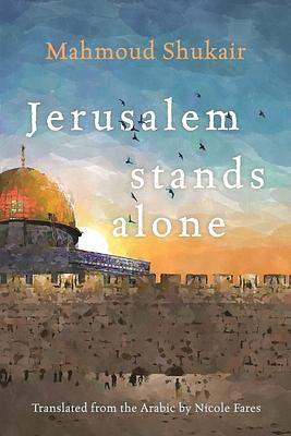 Jerusalem Stands Alone by Mahmoud Shukair