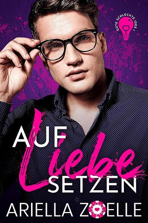 Auf Liebe setzen (Gute schlechte Idee 1) by Ariella Zoelle