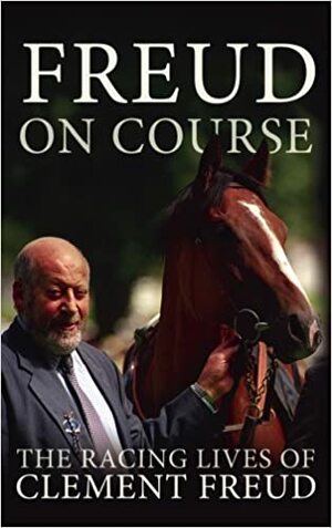 Freud On Course: The Racing Lives Of Clement Freud by Clement Freud