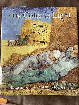 The Color of Light: Poems on Van Gogh's Late Paintings by Marilyn Chandler McEntyre