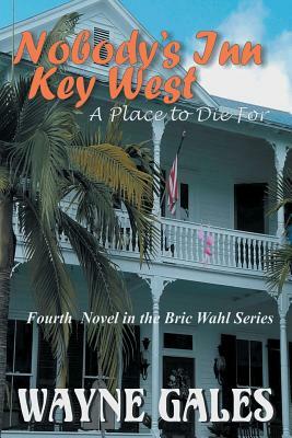 Nobody's Inn Key West: A Place To Die For by Wayne Gales