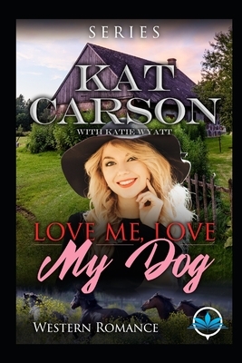 Love Me Love My Dog Western Romance Series: Four Sweet Mail Order Bride Novels by Kat Carson, Katie Wyatt