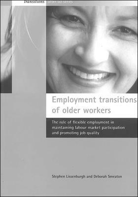 Employment Transitions of Older Workers: The Role of Flexible Employment in Maintaining Labour Market Participation and Promoting Job Quality by Deborah Smeaton, Stephen Lissenburgh