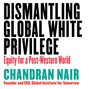 Dismantling Global White Privilege by Chandran Nair