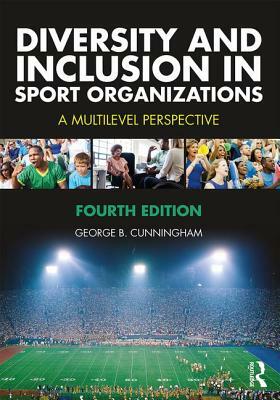 Diversity and Inclusion in Sport Organizations: A Multilevel Perspective by George B. Cunningham