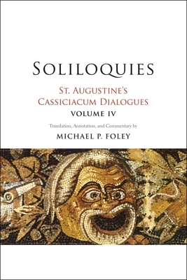 Soliloquies: St. Augustine's Cassiciacum Dialogues, Volume 4 by Saint Augustine